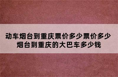 动车烟台到重庆票价多少票价多少 烟台到重庆的大巴车多少钱